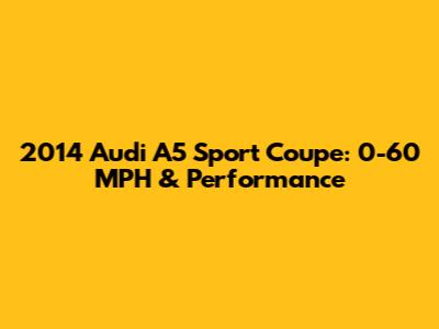 2014 Audi A5 Sport Coupe: 0-60 MPH & Performance
