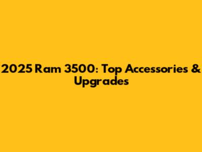 2025 Ram 3500: Top Accessories & Upgrades