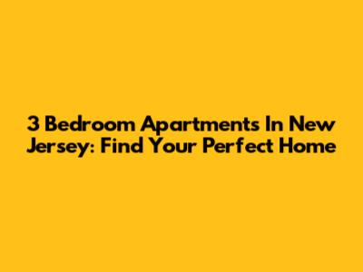 3 Bedroom Apartments In New Jersey: Find Your Perfect Home