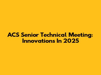 ACS Senior Technical Meeting: Innovations In 2025