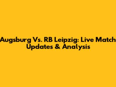 Augsburg Vs. RB Leipzig: Live Match Updates & Analysis