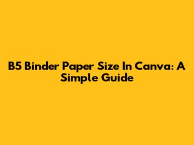 B5 Binder Paper Size In Canva: A Simple Guide