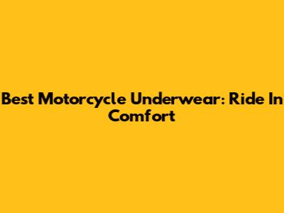 Best Motorcycle Underwear: Ride In Comfort