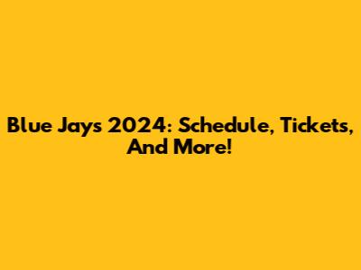Blue Jays 2024: Schedule, Tickets, And More!