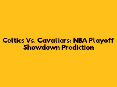 Celtics Vs. Cavaliers: NBA Playoff Showdown Prediction