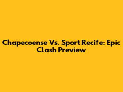 Chapecoense Vs. Sport Recife: Epic Clash Preview