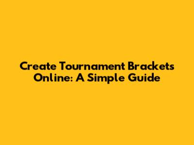 Create Tournament Brackets Online: A Simple Guide
