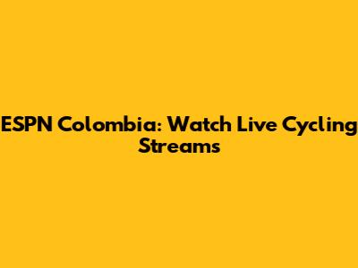 ESPN Colombia: Watch Live Cycling Streams