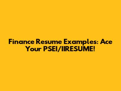Finance Resume Examples: Ace Your PSEI/IIRESUME!