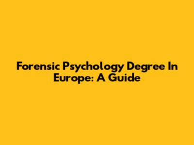 Forensic Psychology Degree In Europe: A Guide