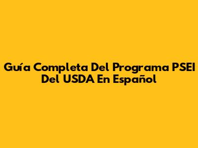 Guía Completa Del Programa PSEI Del USDA En Español