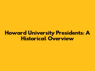 Howard University Presidents: A Historical Overview