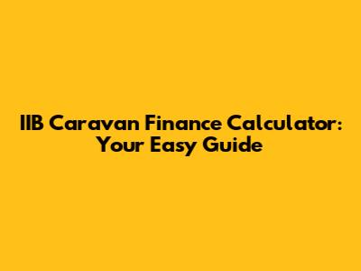 IIB Caravan Finance Calculator: Your Easy Guide