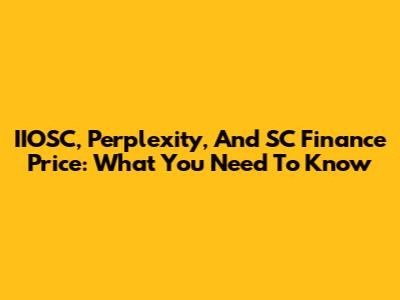 IIOSC, Perplexity, And SC Finance Price: What You Need To Know