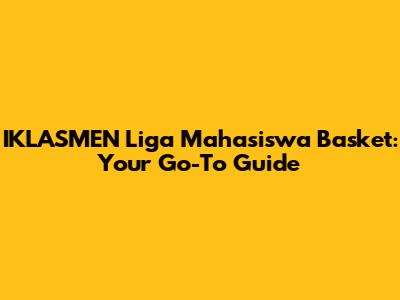 IKLASMEN Liga Mahasiswa Basket: Your Go-To Guide
