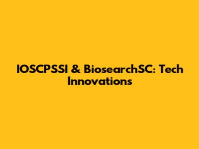 IOSCPSSI & BiosearchSC: Tech Innovations