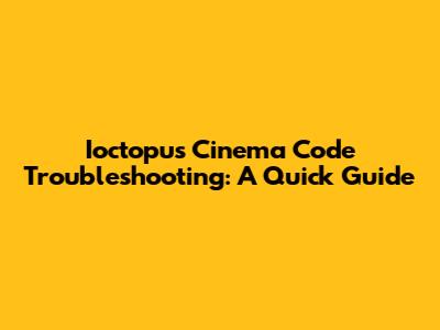 Ioctopus Cinema Code Troubleshooting: A Quick Guide