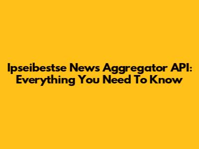 Ipseibestse News Aggregator API: Everything You Need To Know