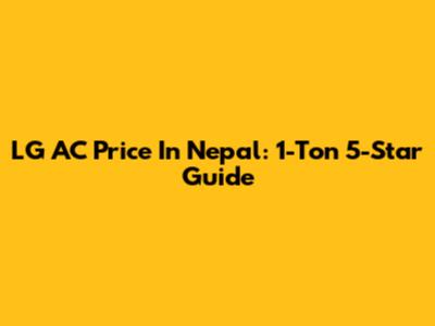 LG AC Price In Nepal: 1-Ton 5-Star Guide