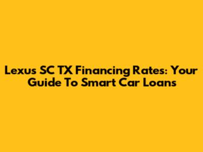 Lexus SC TX Financing Rates: Your Guide To Smart Car Loans