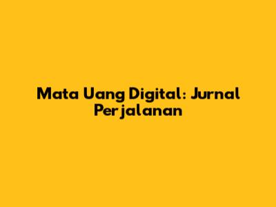 Mata Uang Digital: Jurnal Perjalanan