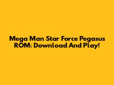 Mega Man Star Force Pegasus ROM: Download And Play!