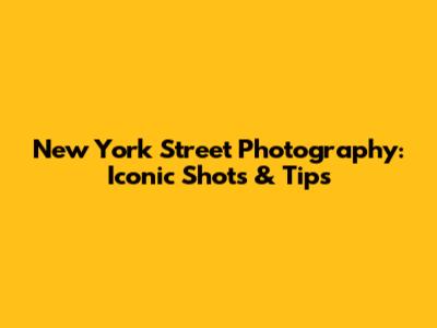 New York Street Photography: Iconic Shots & Tips