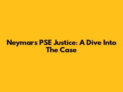 Neymar's PSE Justice: A Dive Into The Case