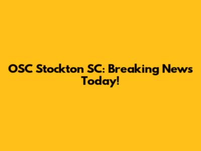 OSC Stockton SC: Breaking News Today!