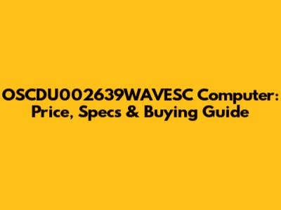 OSCDU002639WAVESC Computer: Price, Specs & Buying Guide
