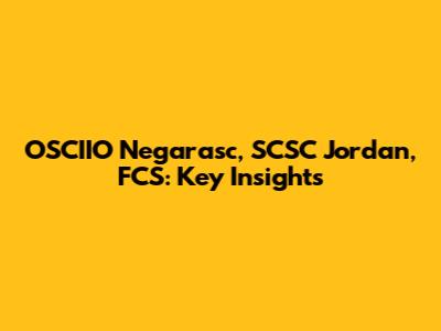 OSCIIO Negarasc, SCSC Jordan, FCS: Key Insights