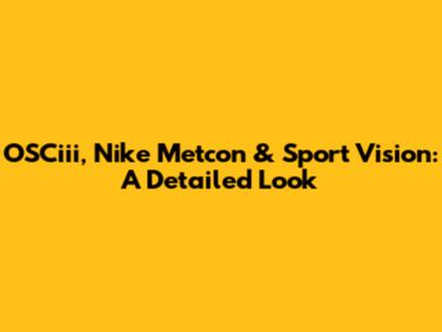 OSCiii, Nike Metcon & Sport Vision: A Detailed Look