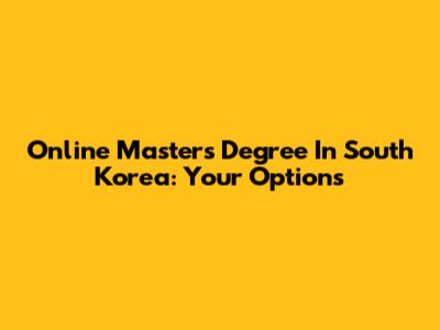 Online Master's Degree In South Korea: Your Options
