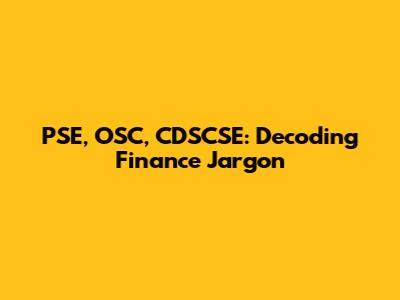 PSE, OSC, CDSCSE: Decoding Finance Jargon