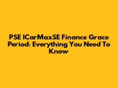 PSE ICarMaxSE Finance Grace Period: Everything You Need To Know