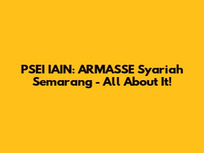 PSEI IAIN: ARMASSE Syariah Semarang - All About It!