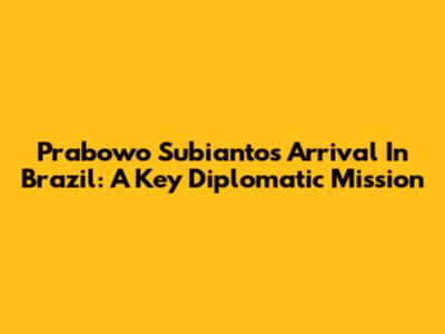 Prabowo Subianto's Arrival In Brazil: A Key Diplomatic Mission