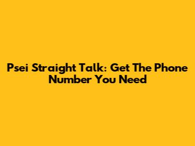 Psei Straight Talk: Get The Phone Number You Need