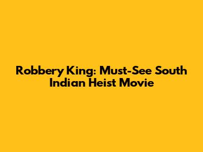 Robbery King: Must-See South Indian Heist Movie