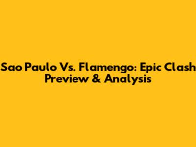 Sao Paulo Vs. Flamengo: Epic Clash Preview & Analysis