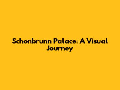 Schonbrunn Palace: A Visual Journey