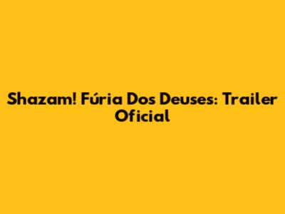 Shazam! Fúria Dos Deuses: Trailer Oficial