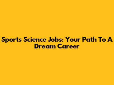 Sports Science Jobs: Your Path To A Dream Career