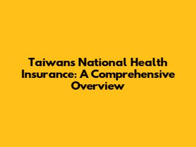 Taiwan's National Health Insurance: A Comprehensive Overview