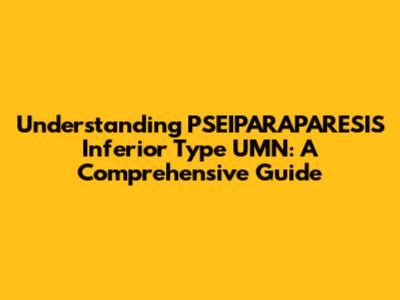 Understanding PSEIPARAPARESIS Inferior Type UMN: A Comprehensive Guide