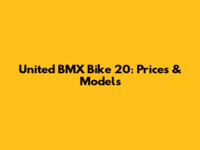 United BMX Bike 20: Prices & Models