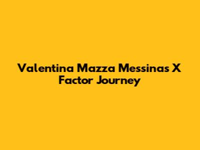 Valentina Mazza Messina's X Factor Journey